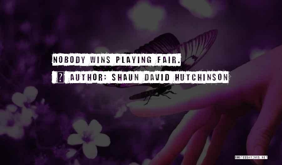 Shaun David Hutchinson Quotes: Nobody Wins Playing Fair.