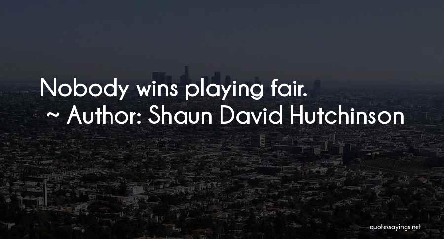 Shaun David Hutchinson Quotes: Nobody Wins Playing Fair.