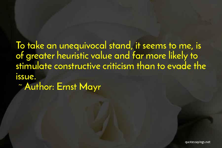 Ernst Mayr Quotes: To Take An Unequivocal Stand, It Seems To Me, Is Of Greater Heuristic Value And Far More Likely To Stimulate