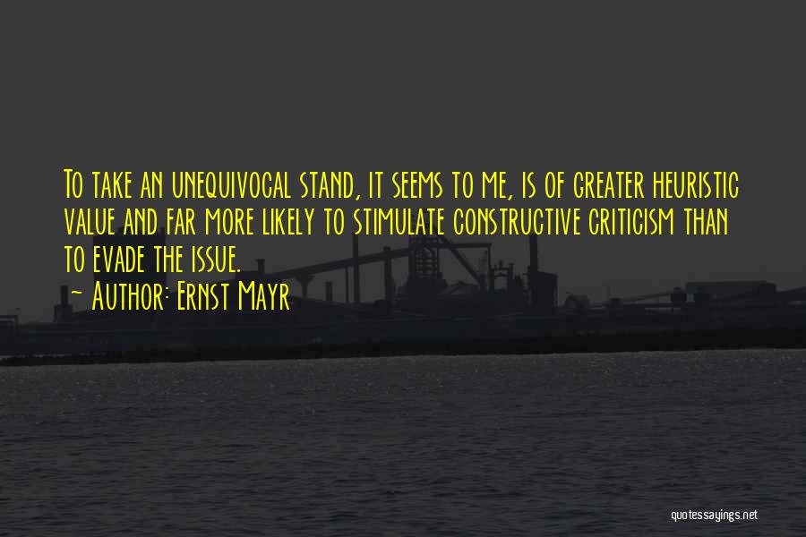 Ernst Mayr Quotes: To Take An Unequivocal Stand, It Seems To Me, Is Of Greater Heuristic Value And Far More Likely To Stimulate