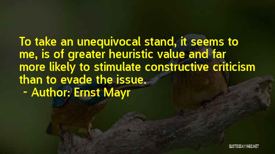 Ernst Mayr Quotes: To Take An Unequivocal Stand, It Seems To Me, Is Of Greater Heuristic Value And Far More Likely To Stimulate