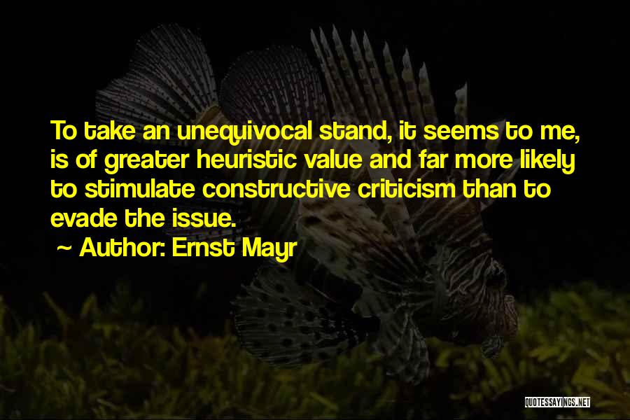 Ernst Mayr Quotes: To Take An Unequivocal Stand, It Seems To Me, Is Of Greater Heuristic Value And Far More Likely To Stimulate