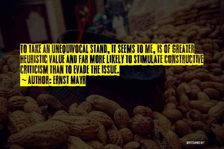 Ernst Mayr Quotes: To Take An Unequivocal Stand, It Seems To Me, Is Of Greater Heuristic Value And Far More Likely To Stimulate