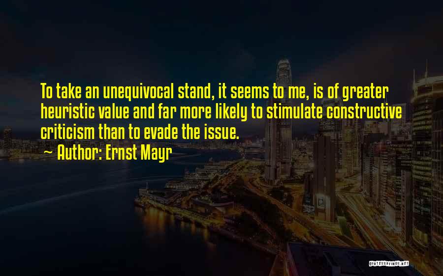 Ernst Mayr Quotes: To Take An Unequivocal Stand, It Seems To Me, Is Of Greater Heuristic Value And Far More Likely To Stimulate