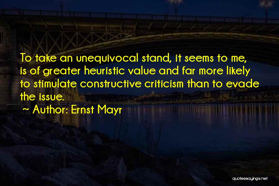 Ernst Mayr Quotes: To Take An Unequivocal Stand, It Seems To Me, Is Of Greater Heuristic Value And Far More Likely To Stimulate