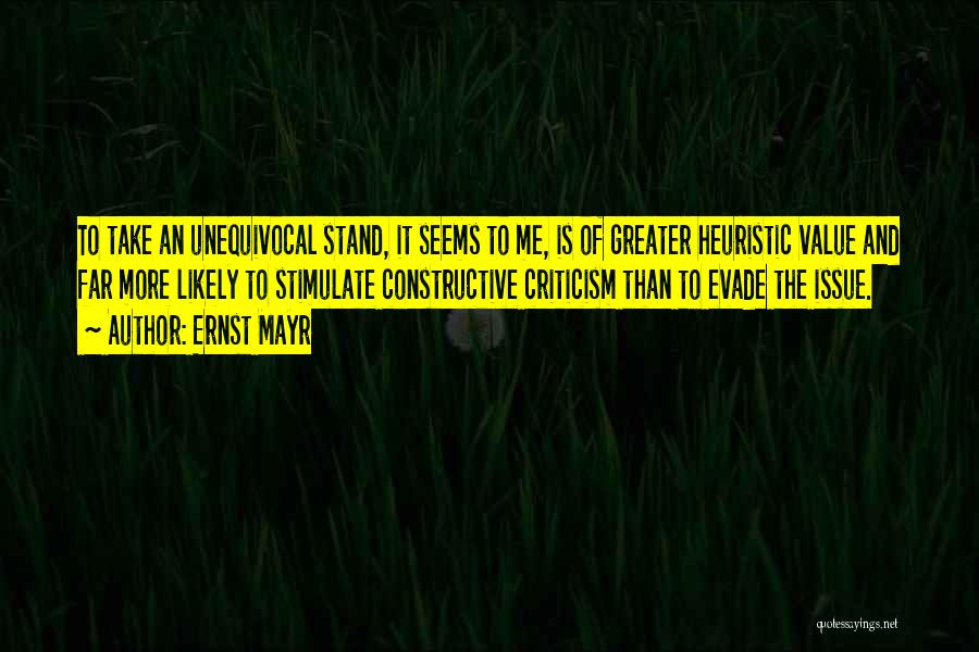 Ernst Mayr Quotes: To Take An Unequivocal Stand, It Seems To Me, Is Of Greater Heuristic Value And Far More Likely To Stimulate