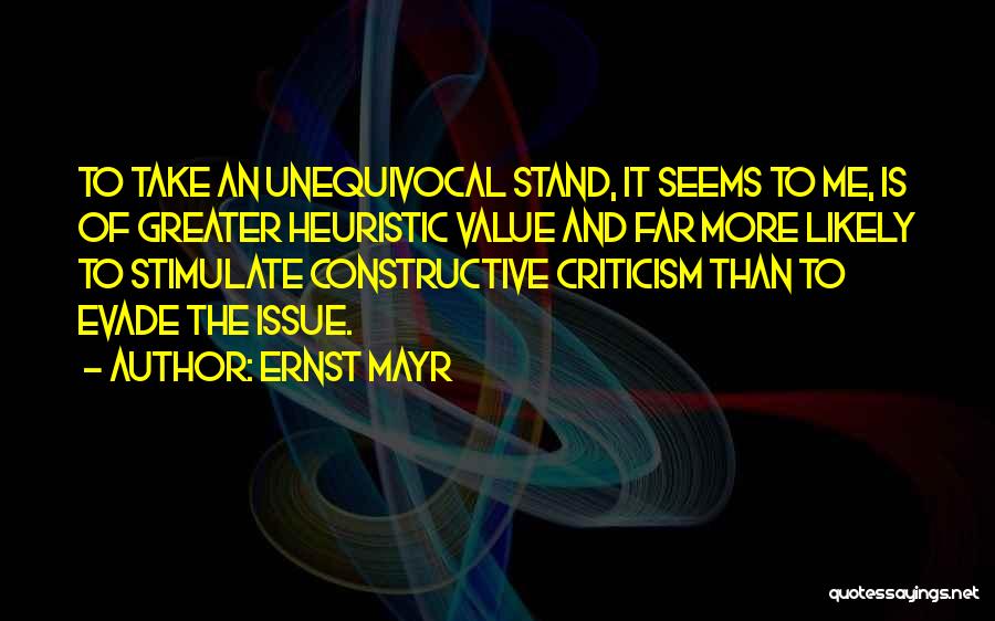 Ernst Mayr Quotes: To Take An Unequivocal Stand, It Seems To Me, Is Of Greater Heuristic Value And Far More Likely To Stimulate