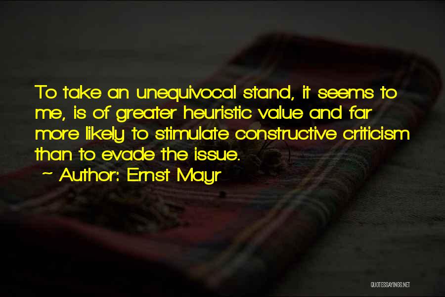 Ernst Mayr Quotes: To Take An Unequivocal Stand, It Seems To Me, Is Of Greater Heuristic Value And Far More Likely To Stimulate