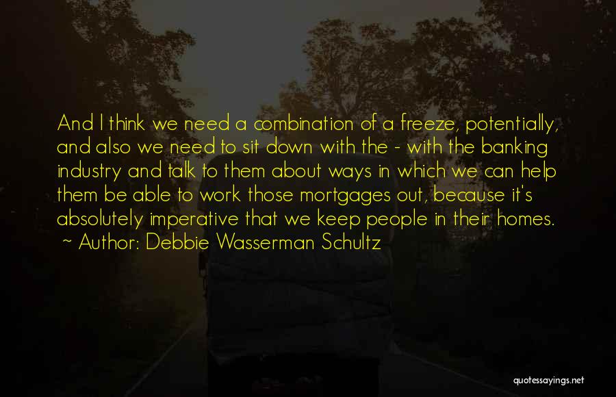 Debbie Wasserman Schultz Quotes: And I Think We Need A Combination Of A Freeze, Potentially, And Also We Need To Sit Down With The