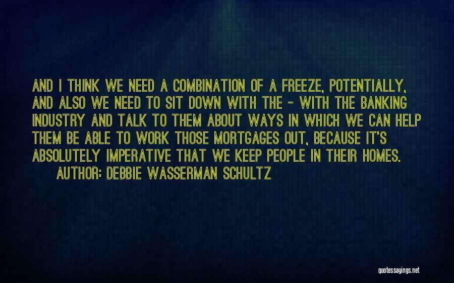 Debbie Wasserman Schultz Quotes: And I Think We Need A Combination Of A Freeze, Potentially, And Also We Need To Sit Down With The