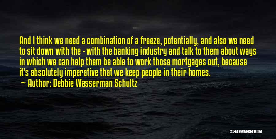 Debbie Wasserman Schultz Quotes: And I Think We Need A Combination Of A Freeze, Potentially, And Also We Need To Sit Down With The