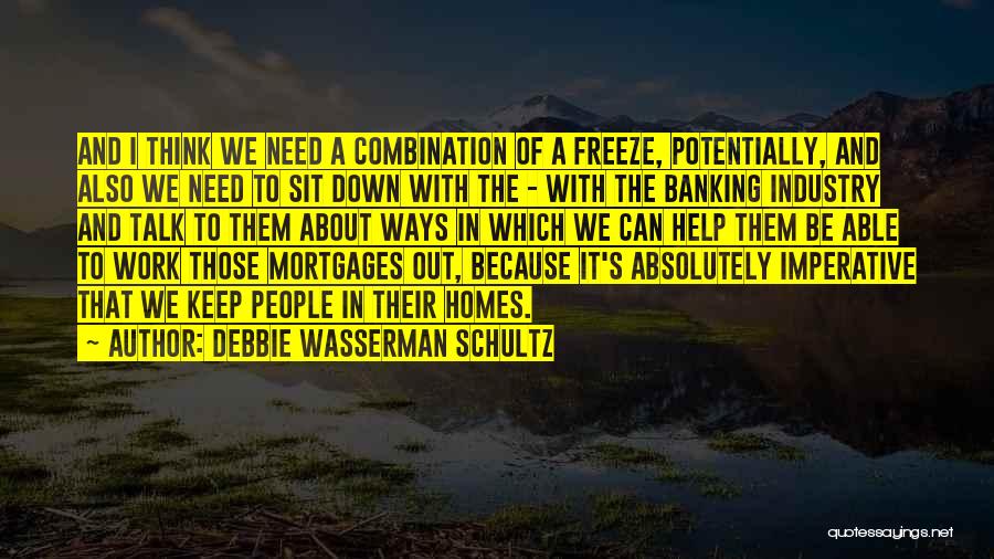 Debbie Wasserman Schultz Quotes: And I Think We Need A Combination Of A Freeze, Potentially, And Also We Need To Sit Down With The