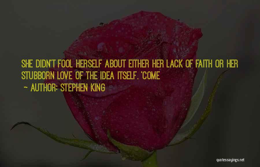 Stephen King Quotes: She Didn't Fool Herself About Either Her Lack Of Faith Or Her Stubborn Love Of The Idea Itself. 'come