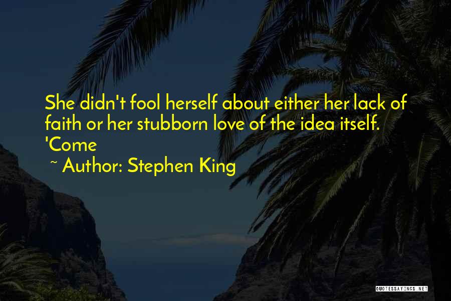 Stephen King Quotes: She Didn't Fool Herself About Either Her Lack Of Faith Or Her Stubborn Love Of The Idea Itself. 'come