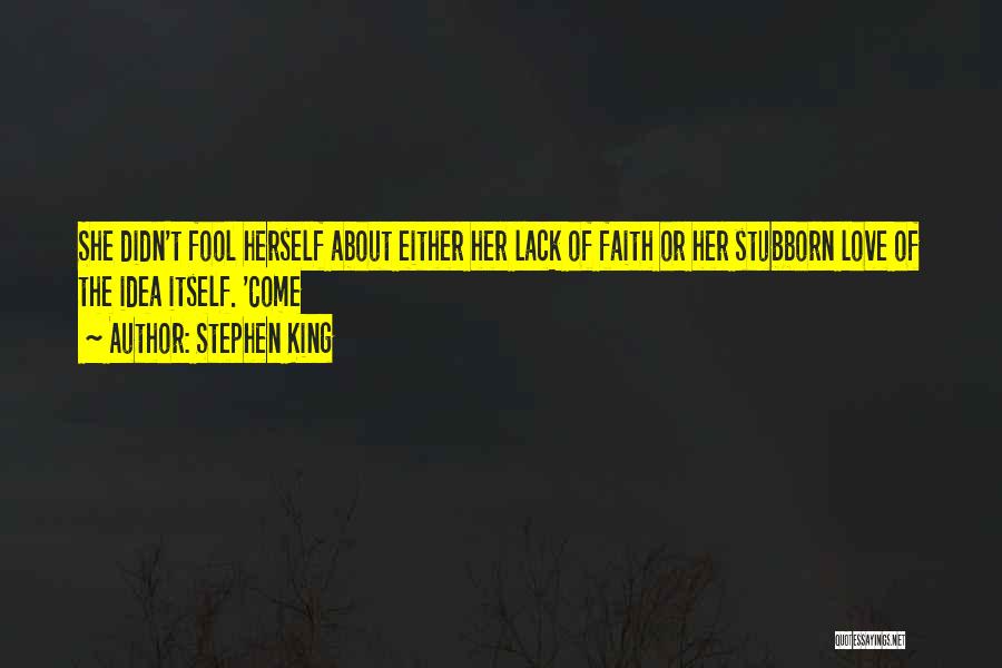 Stephen King Quotes: She Didn't Fool Herself About Either Her Lack Of Faith Or Her Stubborn Love Of The Idea Itself. 'come