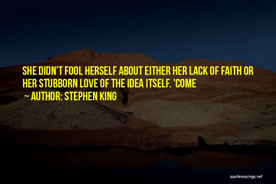 Stephen King Quotes: She Didn't Fool Herself About Either Her Lack Of Faith Or Her Stubborn Love Of The Idea Itself. 'come