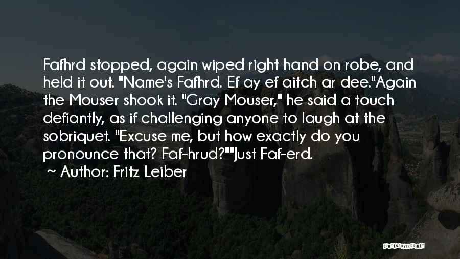 Fritz Leiber Quotes: Fafhrd Stopped, Again Wiped Right Hand On Robe, And Held It Out. Name's Fafhrd. Ef Ay Ef Aitch Ar Dee.again