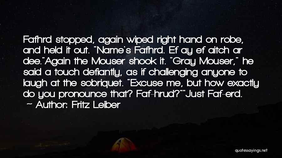 Fritz Leiber Quotes: Fafhrd Stopped, Again Wiped Right Hand On Robe, And Held It Out. Name's Fafhrd. Ef Ay Ef Aitch Ar Dee.again