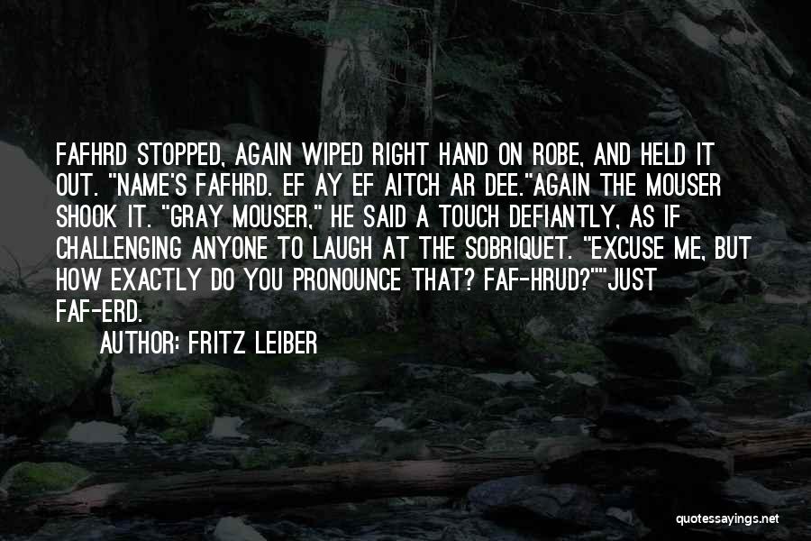 Fritz Leiber Quotes: Fafhrd Stopped, Again Wiped Right Hand On Robe, And Held It Out. Name's Fafhrd. Ef Ay Ef Aitch Ar Dee.again