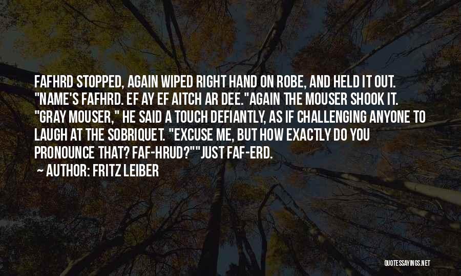 Fritz Leiber Quotes: Fafhrd Stopped, Again Wiped Right Hand On Robe, And Held It Out. Name's Fafhrd. Ef Ay Ef Aitch Ar Dee.again