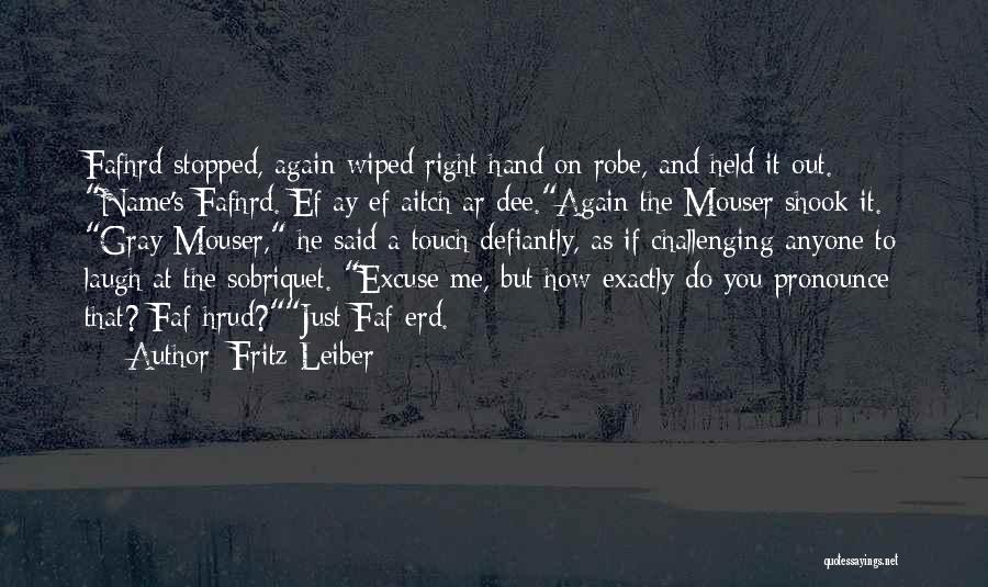 Fritz Leiber Quotes: Fafhrd Stopped, Again Wiped Right Hand On Robe, And Held It Out. Name's Fafhrd. Ef Ay Ef Aitch Ar Dee.again