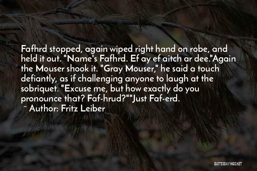 Fritz Leiber Quotes: Fafhrd Stopped, Again Wiped Right Hand On Robe, And Held It Out. Name's Fafhrd. Ef Ay Ef Aitch Ar Dee.again