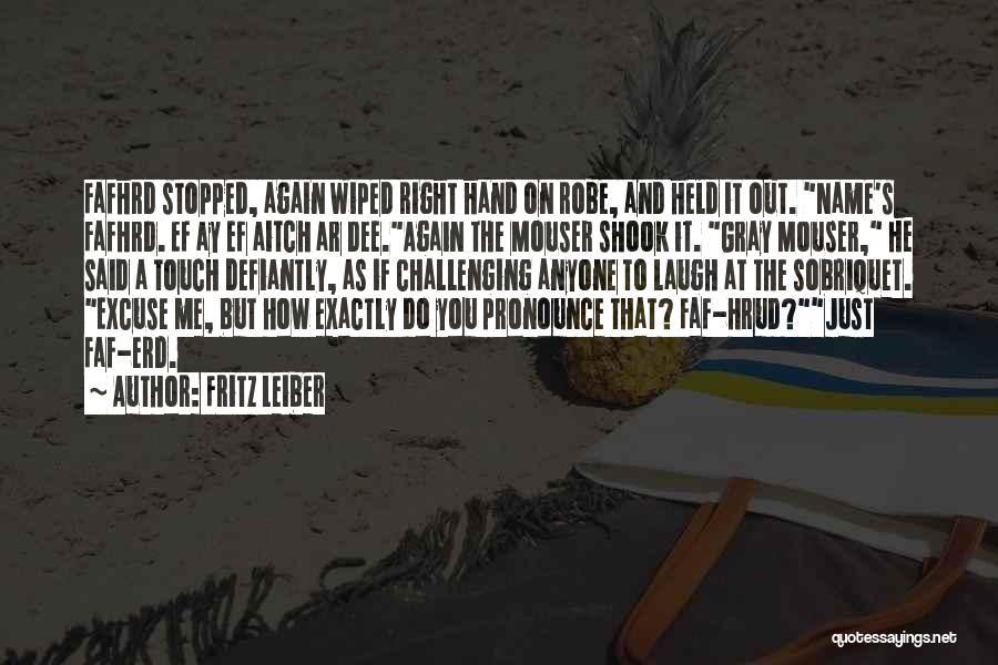 Fritz Leiber Quotes: Fafhrd Stopped, Again Wiped Right Hand On Robe, And Held It Out. Name's Fafhrd. Ef Ay Ef Aitch Ar Dee.again