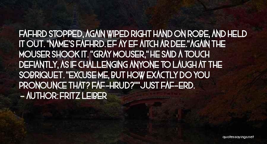 Fritz Leiber Quotes: Fafhrd Stopped, Again Wiped Right Hand On Robe, And Held It Out. Name's Fafhrd. Ef Ay Ef Aitch Ar Dee.again