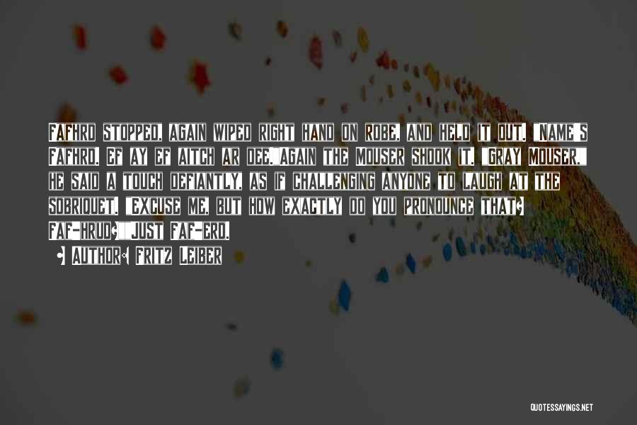Fritz Leiber Quotes: Fafhrd Stopped, Again Wiped Right Hand On Robe, And Held It Out. Name's Fafhrd. Ef Ay Ef Aitch Ar Dee.again