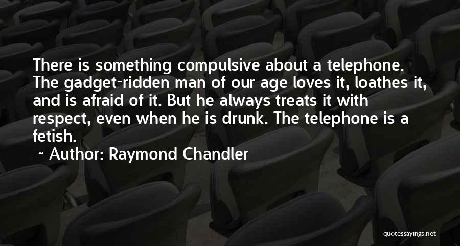 Raymond Chandler Quotes: There Is Something Compulsive About A Telephone. The Gadget-ridden Man Of Our Age Loves It, Loathes It, And Is Afraid