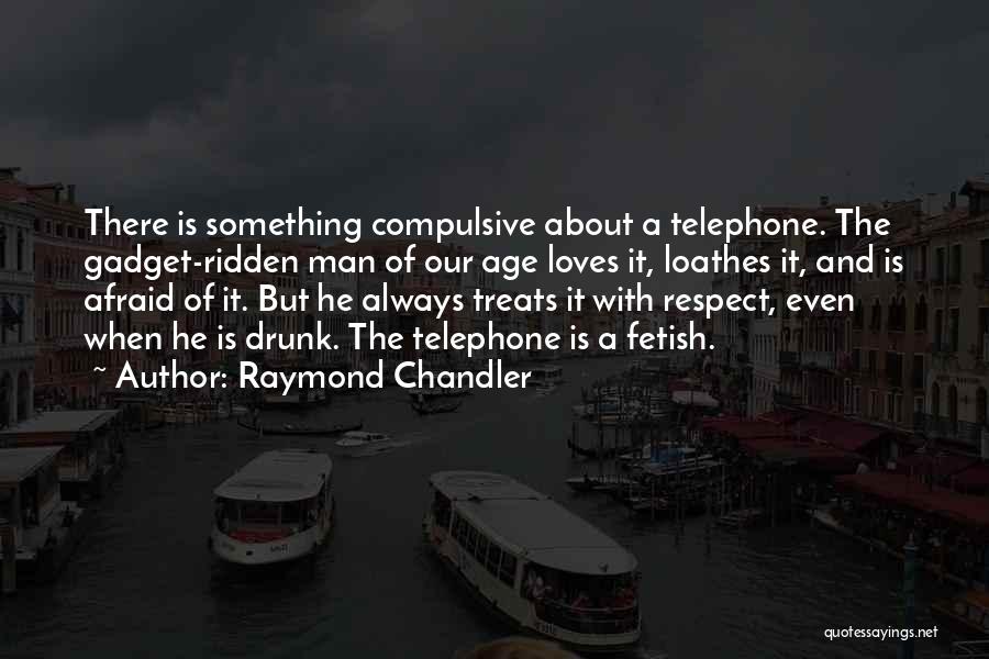 Raymond Chandler Quotes: There Is Something Compulsive About A Telephone. The Gadget-ridden Man Of Our Age Loves It, Loathes It, And Is Afraid