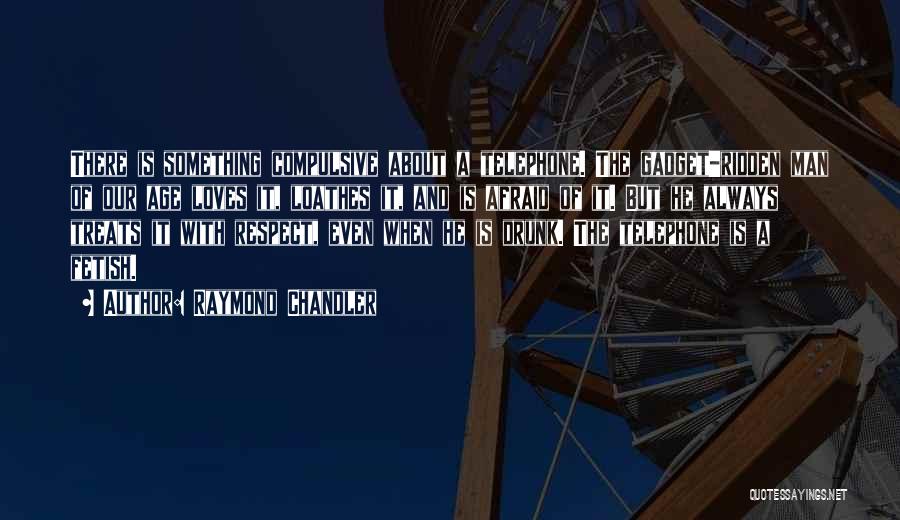 Raymond Chandler Quotes: There Is Something Compulsive About A Telephone. The Gadget-ridden Man Of Our Age Loves It, Loathes It, And Is Afraid