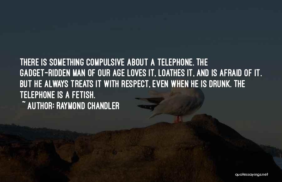 Raymond Chandler Quotes: There Is Something Compulsive About A Telephone. The Gadget-ridden Man Of Our Age Loves It, Loathes It, And Is Afraid