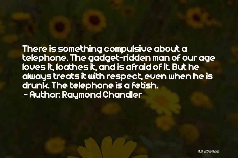 Raymond Chandler Quotes: There Is Something Compulsive About A Telephone. The Gadget-ridden Man Of Our Age Loves It, Loathes It, And Is Afraid