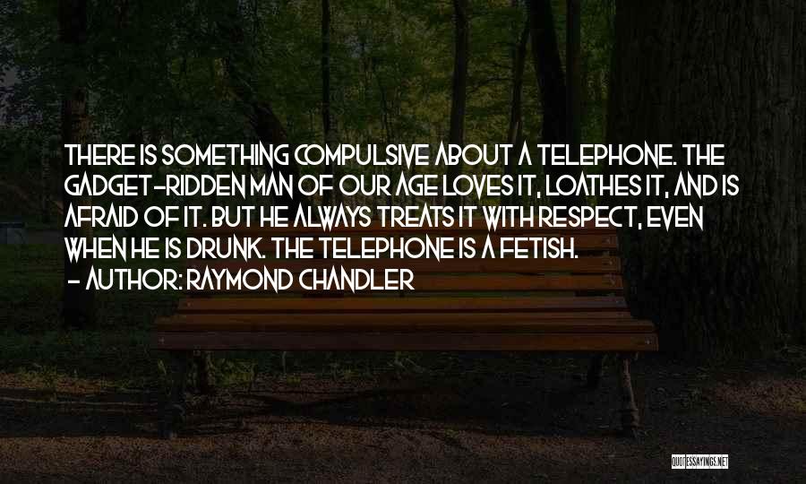 Raymond Chandler Quotes: There Is Something Compulsive About A Telephone. The Gadget-ridden Man Of Our Age Loves It, Loathes It, And Is Afraid