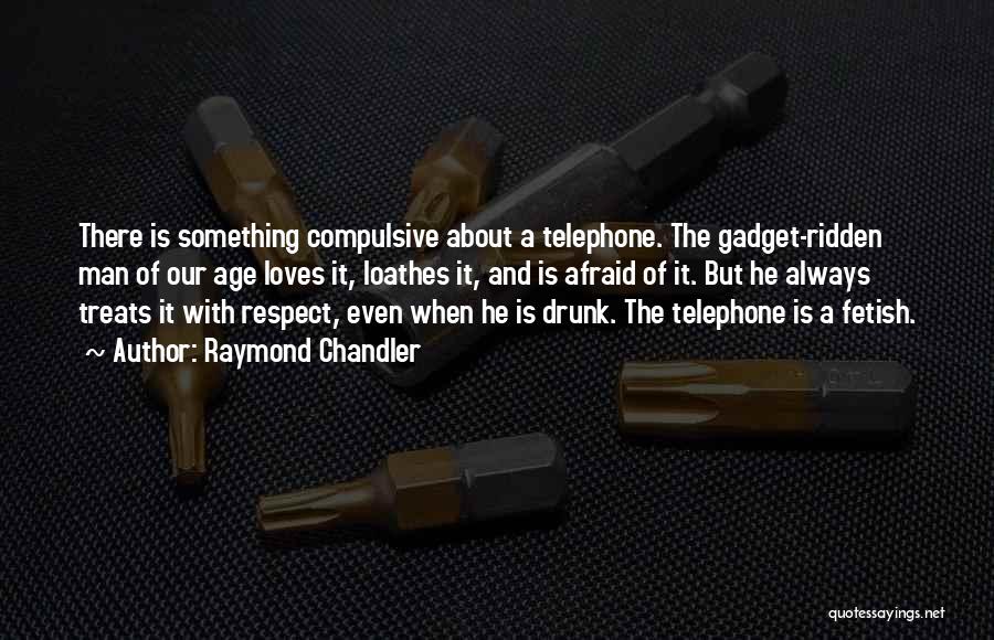 Raymond Chandler Quotes: There Is Something Compulsive About A Telephone. The Gadget-ridden Man Of Our Age Loves It, Loathes It, And Is Afraid