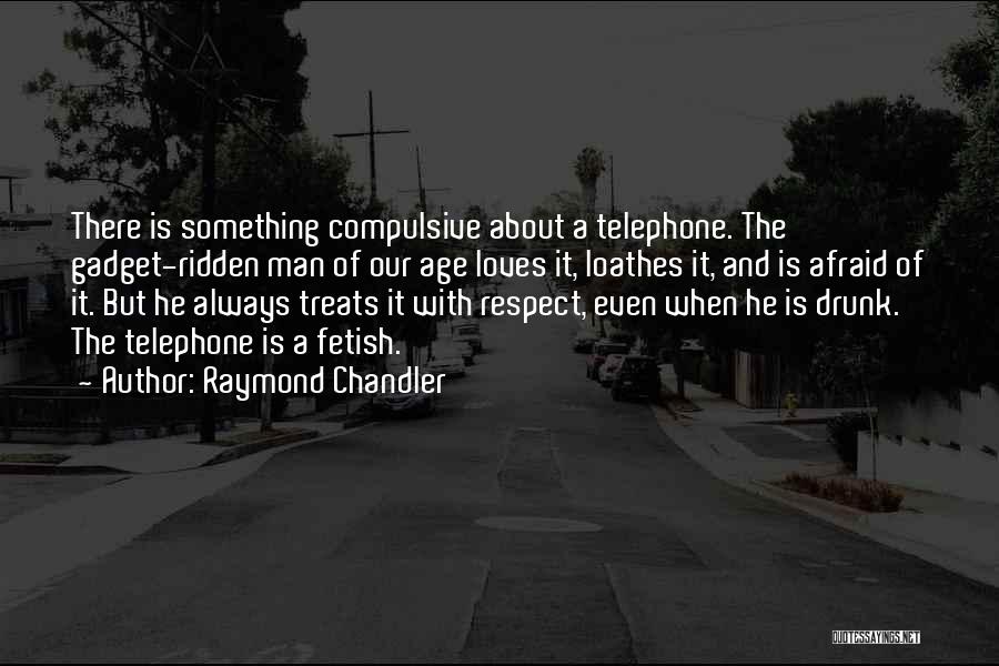 Raymond Chandler Quotes: There Is Something Compulsive About A Telephone. The Gadget-ridden Man Of Our Age Loves It, Loathes It, And Is Afraid