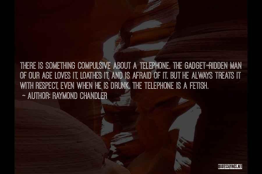 Raymond Chandler Quotes: There Is Something Compulsive About A Telephone. The Gadget-ridden Man Of Our Age Loves It, Loathes It, And Is Afraid