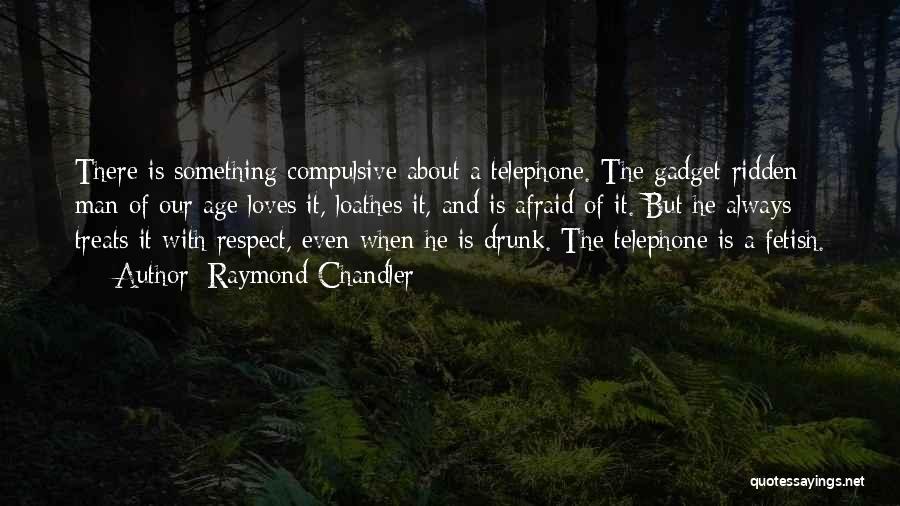 Raymond Chandler Quotes: There Is Something Compulsive About A Telephone. The Gadget-ridden Man Of Our Age Loves It, Loathes It, And Is Afraid