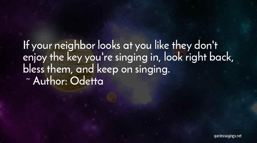 Odetta Quotes: If Your Neighbor Looks At You Like They Don't Enjoy The Key You're Singing In, Look Right Back, Bless Them,