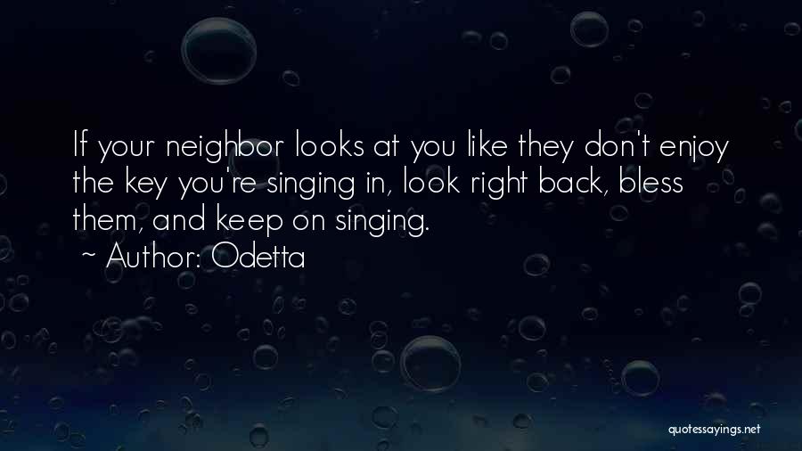 Odetta Quotes: If Your Neighbor Looks At You Like They Don't Enjoy The Key You're Singing In, Look Right Back, Bless Them,