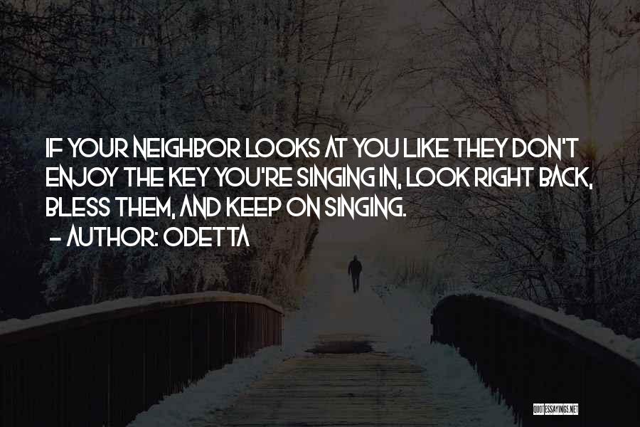 Odetta Quotes: If Your Neighbor Looks At You Like They Don't Enjoy The Key You're Singing In, Look Right Back, Bless Them,