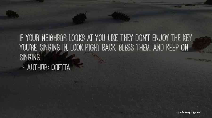 Odetta Quotes: If Your Neighbor Looks At You Like They Don't Enjoy The Key You're Singing In, Look Right Back, Bless Them,