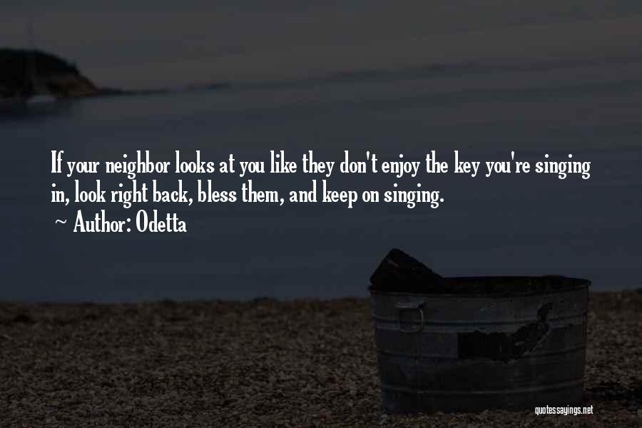 Odetta Quotes: If Your Neighbor Looks At You Like They Don't Enjoy The Key You're Singing In, Look Right Back, Bless Them,