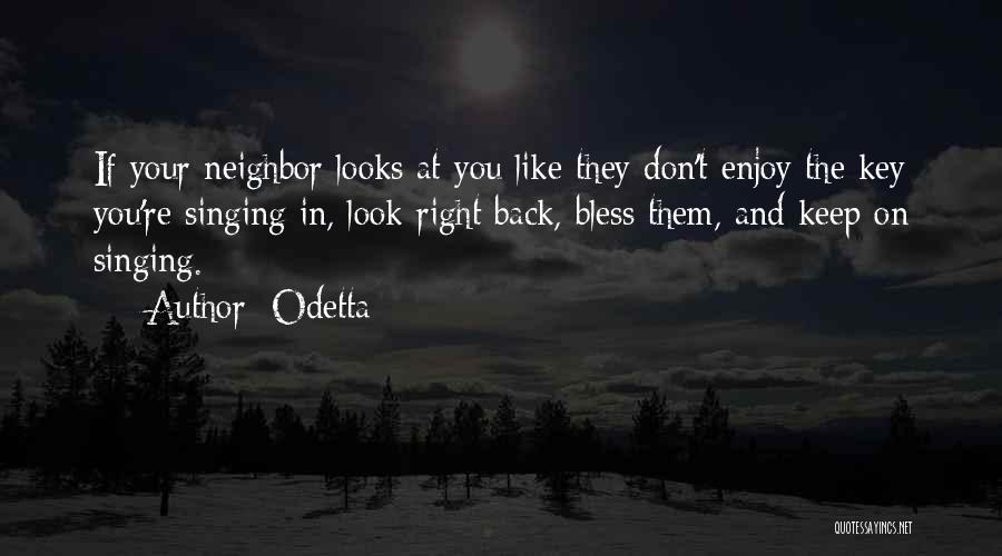 Odetta Quotes: If Your Neighbor Looks At You Like They Don't Enjoy The Key You're Singing In, Look Right Back, Bless Them,