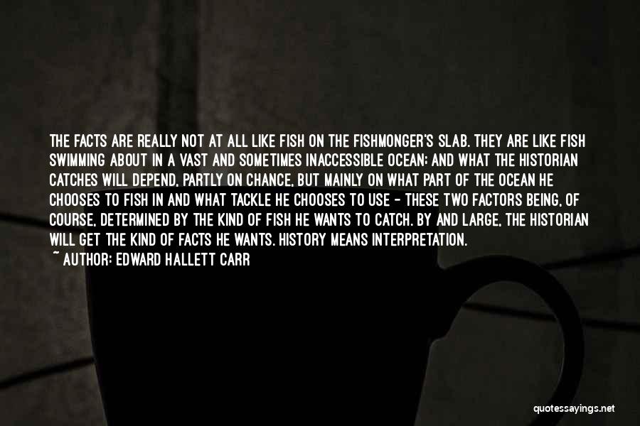 Edward Hallett Carr Quotes: The Facts Are Really Not At All Like Fish On The Fishmonger's Slab. They Are Like Fish Swimming About In