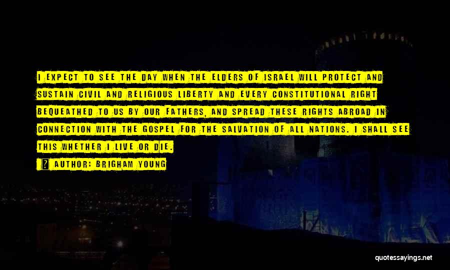 Brigham Young Quotes: I Expect To See The Day When The Elders Of Israel Will Protect And Sustain Civil And Religious Liberty And