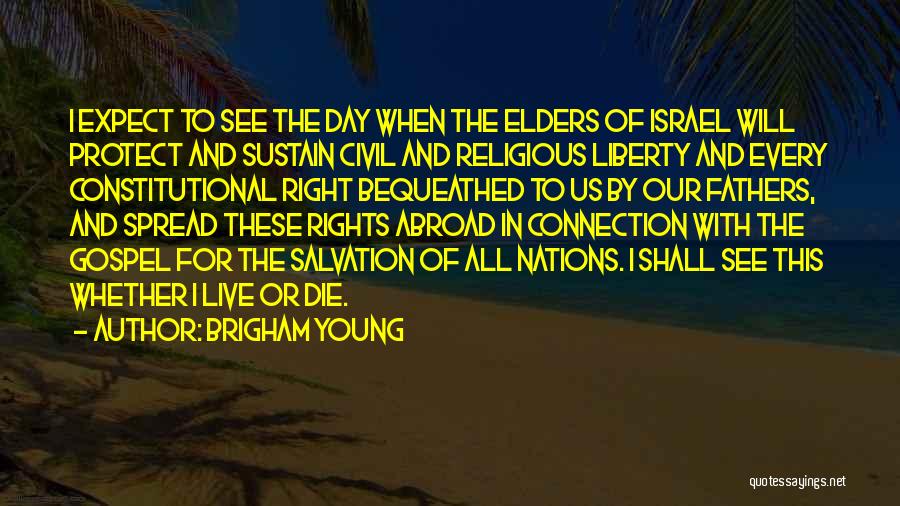 Brigham Young Quotes: I Expect To See The Day When The Elders Of Israel Will Protect And Sustain Civil And Religious Liberty And