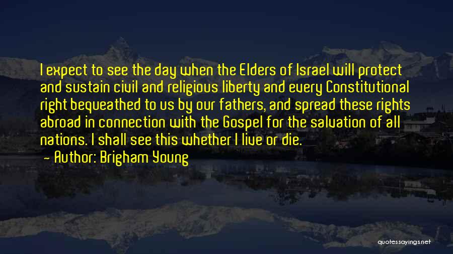 Brigham Young Quotes: I Expect To See The Day When The Elders Of Israel Will Protect And Sustain Civil And Religious Liberty And