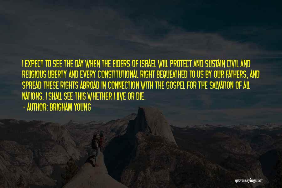 Brigham Young Quotes: I Expect To See The Day When The Elders Of Israel Will Protect And Sustain Civil And Religious Liberty And